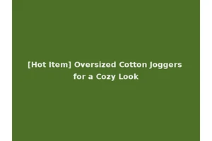 [Hot Item] Oversized Cotton Joggers for a Cozy Look