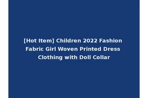 [Hot Item] Children 2022 Fashion Fabric Girl Woven Printed Dress Clothing with Doll Collar