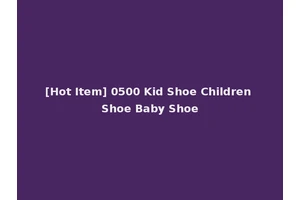 [Hot Item] 0500 Kid Shoe Children Shoe Baby Shoe