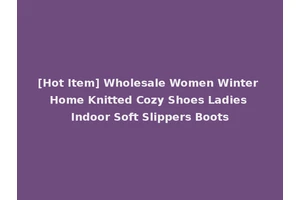[Hot Item] Wholesale Women Winter Home Knitted Cozy Shoes Ladies Indoor Soft Slippers Boots