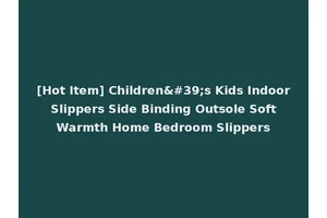 [Hot Item] Children's Kids Indoor Slippers Side Binding Outsole Soft Warmth Home Bedroom Slippers