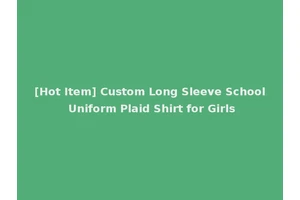 [Hot Item] Custom Long Sleeve School Uniform Plaid Shirt for Girls