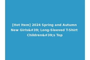 [Hot Item] 2024 Spring and Autumn New Girls' Long-Sleeved T-Shirt Children's Top