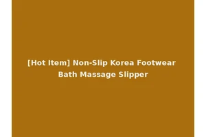 [Hot Item] Non-Slip Korea Footwear Bath Massage Slipper