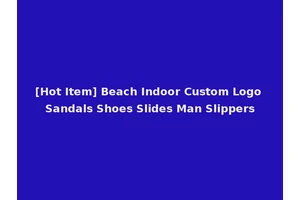[Hot Item] Beach Indoor Custom Logo Sandals Shoes Slides Man Slippers