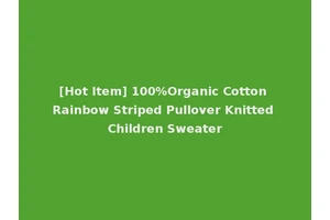 [Hot Item] 100%Organic Cotton Rainbow Striped Pullover Knitted Children Sweater