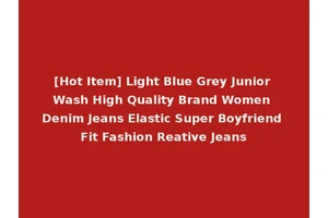[Hot Item] Light Blue Grey Junior Wash High Quality Brand Women Denim Jeans Elastic Super Boyfriend Fit Fashion Reative Jeans
