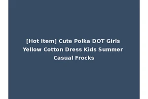 [Hot Item] Cute Polka DOT Girls Yellow Cotton Dress Kids Summer Casual Frocks