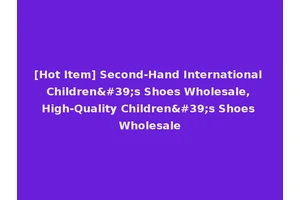 [Hot Item] Second-Hand International Children's Shoes Wholesale, High-Quality Children's Shoes Wholesale