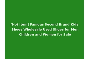 [Hot Item] Famous Second Brand Kids Shoes Wholesale Used Shoes for Men Children and Women for Sale