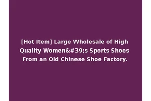 [Hot Item] Large Wholesale of High Quality Women's Sports Shoes From an Old Chinese Shoe Factory.