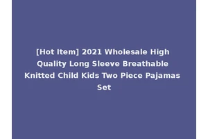 [Hot Item] 2021 Wholesale High Quality Long Sleeve Breathable Knitted Child Kids Two Piece Pajamas Set