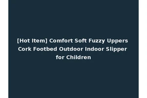 [Hot Item] Comfort Soft Fuzzy Uppers Cork Footbed Outdoor Indoor Slipper for Children