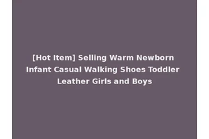 [Hot Item] Selling Warm Newborn Infant Casual Walking Shoes Toddler Leather Girls and Boys