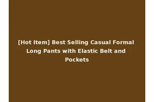 [Hot Item] Best Selling Casual Formal Long Pants with Elastic Belt and Pockets