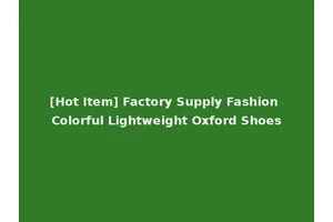 [Hot Item] Factory Supply Fashion Colorful Lightweight Oxford Shoes