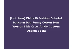 [Hot Item] Kt-Ha19 fashion Colorful Popcorn Dog Funny Cotton Men Women Kids Crew Ankle Custom Design Socks