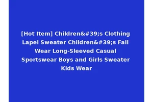 [Hot Item] Children's Clothing Lapel Sweater Children's Fall Wear Long-Sleeved Casual Sportswear Boys and Girls Sweater Kids Wear