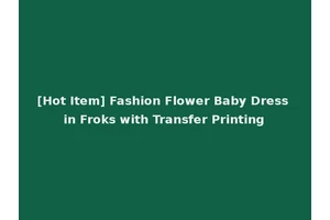 [Hot Item] Fashion Flower Baby Dress in Froks with Transfer Printing