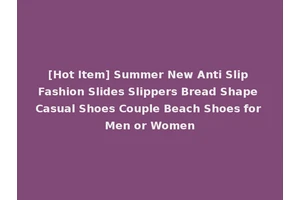 [Hot Item] Summer New Anti Slip Fashion Slides Slippers Bread Shape Casual Shoes Couple Beach Shoes for Men or Women