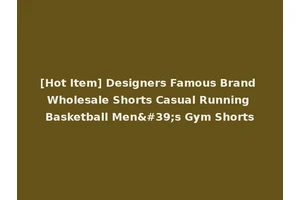 [Hot Item] Designers Famous Brand Wholesale Shorts Casual Running Basketball Men's Gym Shorts