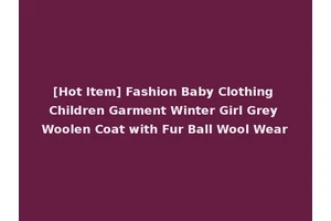 [Hot Item] Fashion Baby Clothing Children Garment Winter Girl Grey Woolen Coat with Fur Ball Wool Wear