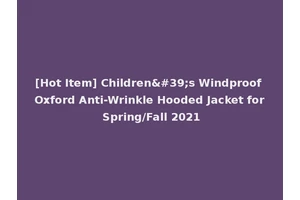 [Hot Item] Children's Windproof Oxford Anti-Wrinkle Hooded Jacket for Spring/Fall 2021