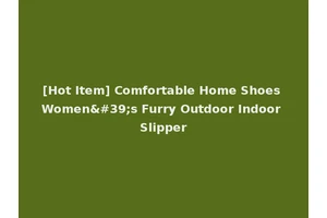 [Hot Item] Comfortable Home Shoes Women's Furry Outdoor Indoor Slipper