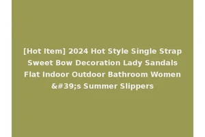 [Hot Item] 2024 Hot Style Single Strap Sweet Bow Decoration Lady Sandals Flat Indoor Outdoor Bathroom Women's Summer Slippers
