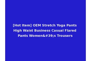 [Hot Item] OEM Stretch Yoga Pants High Waist Business Casual Flared Pants Women's Trousers