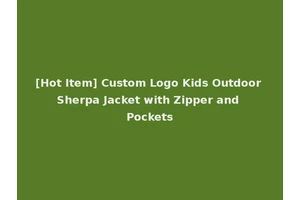 [Hot Item] Custom Logo Kids Outdoor Sherpa Jacket with Zipper and Pockets