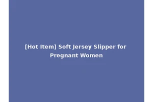 [Hot Item] Soft Jersey Slipper for Pregnant Women