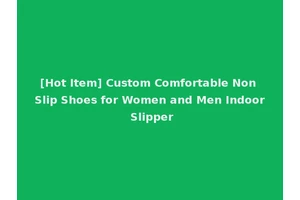 [Hot Item] Custom Comfortable Non Slip Shoes for Women and Men Indoor Slipper