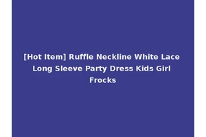 [Hot Item] Ruffle Neckline White Lace Long Sleeve Party Dress Kids Girl Frocks