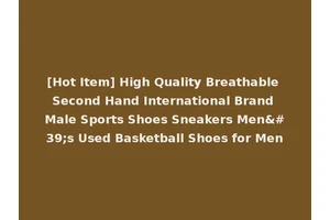 [Hot Item] High Quality Breathable Second Hand International Brand Male Sports Shoes Sneakers Men's Used Basketball Shoes for Men