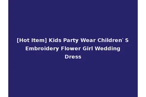 [Hot Item] Kids Party Wear Children′ S Embroidery Flower Girl Wedding Dress