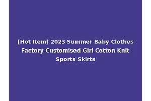 [Hot Item] 2023 Summer Baby Clothes Factory Customised Girl Cotton Knit Sports Skirts