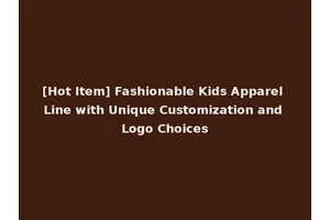 [Hot Item] Fashionable Kids Apparel Line with Unique Customization and Logo Choices