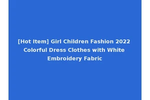 [Hot Item] Girl Children Fashion 2022 Colorful Dress Clothes with White Embroidery Fabric