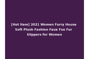 [Hot Item] 2021 Women Furry House Soft Plush Fashion Faux Fox Fur Slippers for Women