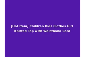 [Hot Item] Children Kids Clothes Girl Knitted Top with Waistband Cord
