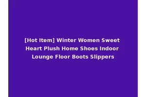 [Hot Item] Winter Women Sweet Heart Plush Home Shoes Indoor Lounge Floor Boots Slippers