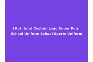 [Hot Item] Custom Logo Super Poly School Uniform School Sports Uniform