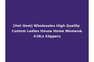 [Hot Item] Wholesales High Quality Custom Ladies House Home Women's Slippers