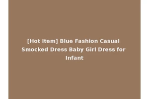 [Hot Item] Blue Fashion Casual Smocked Dress Baby Girl Dress for Infant