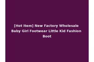 [Hot Item] New Factory Wholesale Baby Girl Footwear Little Kid Fashion Boot