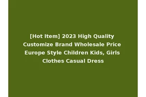 [Hot Item] 2023 High Quality Customize Brand Wholesale Price Europe Style Children Kids, Girls Clothes Casual Dress