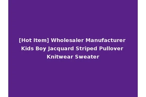 [Hot Item] Wholesaler Manufacturer Kids Boy Jacquard Striped Pullover Knitwear Sweater