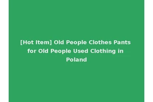 [Hot Item] Old People Clothes Pants for Old People Used Clothing in Poland