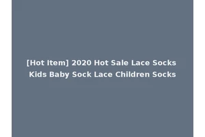 [Hot Item] 2020 Hot Sale Lace Socks Kids Baby Sock Lace Children Socks